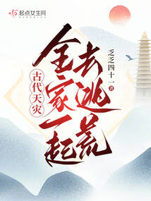 古代天灾:全家一起去逃荒全文免费阅读