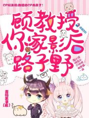 顾教授你家影后路子野顾氏财阀