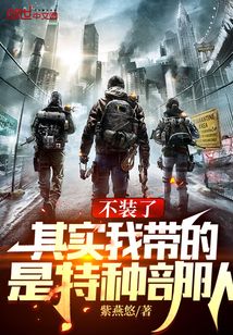 不装了,其实我带的是特种部队 第494章