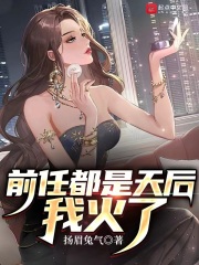 前任都是天后,我火了 笔趣阁