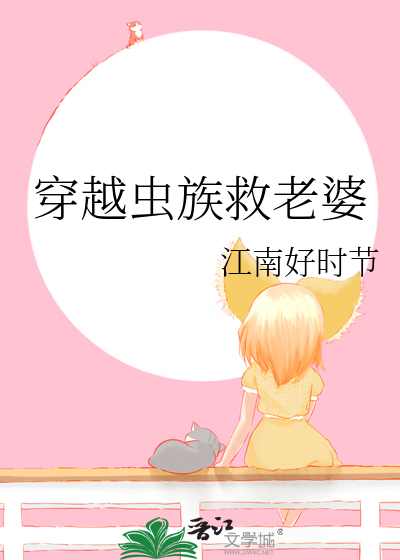 穿越虫族救老婆江南好时节免费