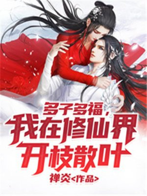 多子多福,我在修仙界开枝散叶 小说