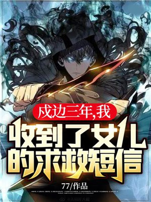 戍边三年,我收到了女儿的求救短信! 第439章