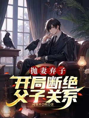 抛妻弃子，开局断绝父子关系