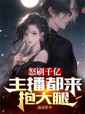 怒刷千亿,主播都来抱大腿TXT下载