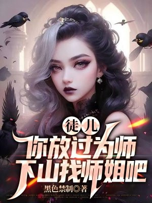 徒儿放过为师吧男主