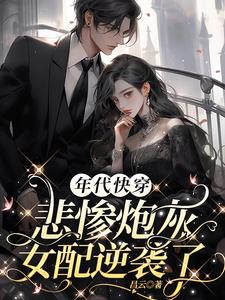 年代快穿:悲惨炮灰女配逆袭了小说