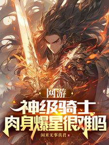 网游:神级骑士,肉身爆星很难吗TXT下载