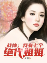 战神:我有七个绝代姐姐 第654章小说