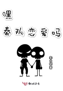 嘿秦队恋爱吗全文免费阅读