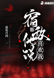 宿敌女配竟然喜欢我免费阅读