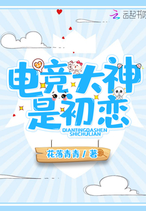 电竞大神是初恋小说免费阅读笔趣阁