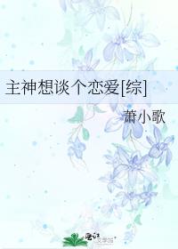 主神想谈个恋爱[综]作者:萧小歌