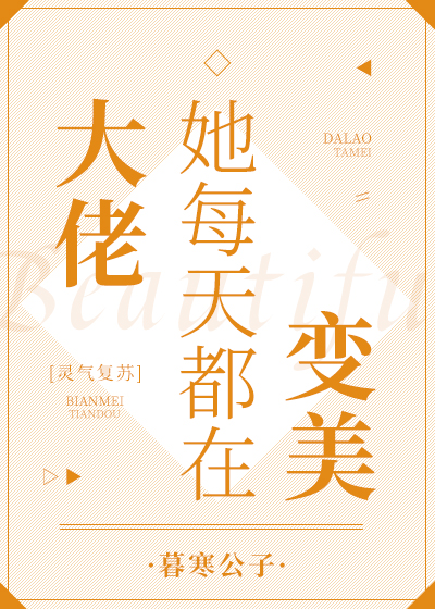 大佬她每天都在变美[灵气复苏] 暮寒公子