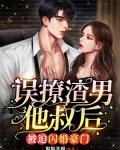 误撩渣男他叔后,被迫闪婚豪门最新节章列表