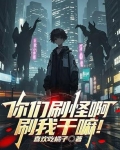 你们刷怪啊刷我干嘛小说全文阅读