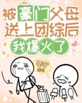 被豪门父母送上团综后，我爆火了