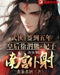 武侠:签到五年,皇后徐渭熊,妃子南宫仆射TXT下载