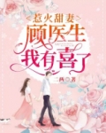 热火甜妻顾医生我有喜了免费观看