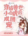 穿成兽世小白虎后成团宠