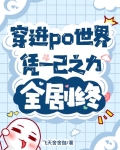 穿进po世界,凭一己之力全剧终小说