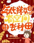 年代辣媳有空间,带着三宝去种田全文免费阅读无弹窗