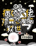 快穿：病娇大佬她靠恋爱脑救世