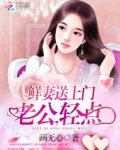 鲜味甜妻,老公轻点宠