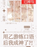 用乙游练口语后我成神了免费阅读小说