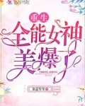 重生全能女神美爆了 笔趣阁