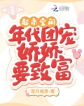 超市空间:年代团宠娇娇要致富