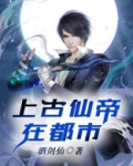 上古仙帝在都市小说