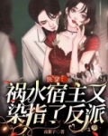 快穿：祸水宿主又染指了反派